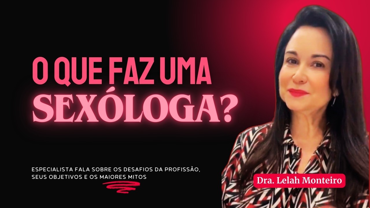 MUITO ALÉM DO SEXO: Uma conversa franca sobre o trabalho de uma SEXÓLOGA