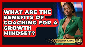 What Are The Benefits Of Coaching For A Growth Mindset? - College Dropout Millionaire