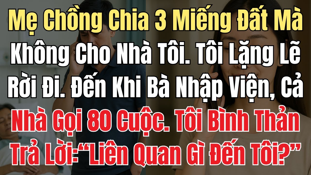 Mẹ Chồng Chia 3 Miếng Đất Mà Không Cho Nhà Tôi. Đến Khi Bà Nhập Viện Lại Gọi Tôi Đến, Tôi Cười Khẩy