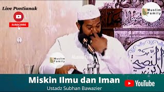 Miskin Ilmu dan Iman | Kajian Ustadz Subhan Bawazier