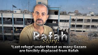 Rafah Story: 'Last refuge' under threat as many Gazans are forcibly displaced from Rafah