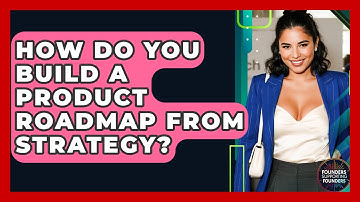 How Do You Build A Product Roadmap From Strategy? - Founders Supporting Founders