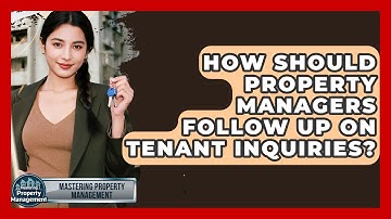 How Should Property Managers Follow Up On Tenant Inquiries? - Mastering Property Management