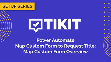 Tikit Setup Series: Power Automate 02 Map Custom Form Overview