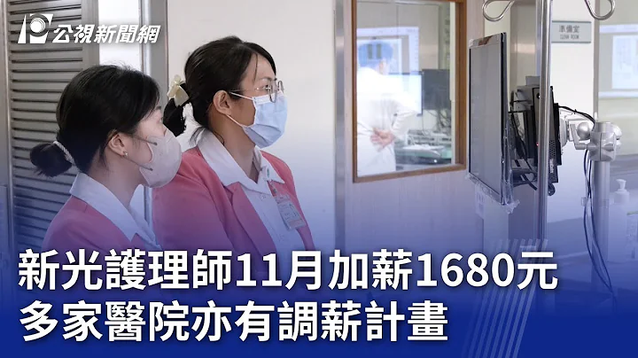 新光護理師11月加薪1680元 多家醫院亦有調薪計畫｜20231027 公視晚間新聞 - 天天要聞