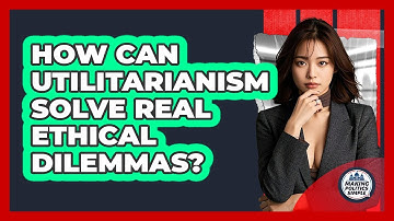 How Can Utilitarianism Solve Real Ethical Dilemmas? - Making Politics Simple