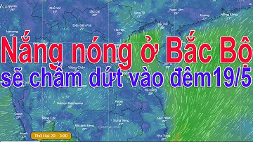 Dự báo thời tiết 19/5 : Tin nắng nóng gay gắt ở Bắc Bộ và Trung Bộ