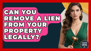 Can You Remove A Lien From Your Property Legally? - Avoiding Common Legal Mistakes
