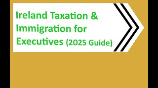 Ireland Taxation &amp; Immigration for Executives (2025 Guide)