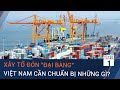 Xây tổ đón "đại bàng", Việt Nam cần chuẩn bị những gì? | VTC1