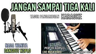 JANGAN SAMPAI TIGA KALI KARAOKE KOPLO NADA WANITA]TAGOR PANGARIBUAN