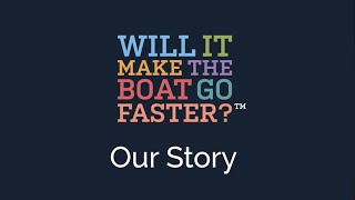 Will It Make The Boat Go Faster? - Our Story