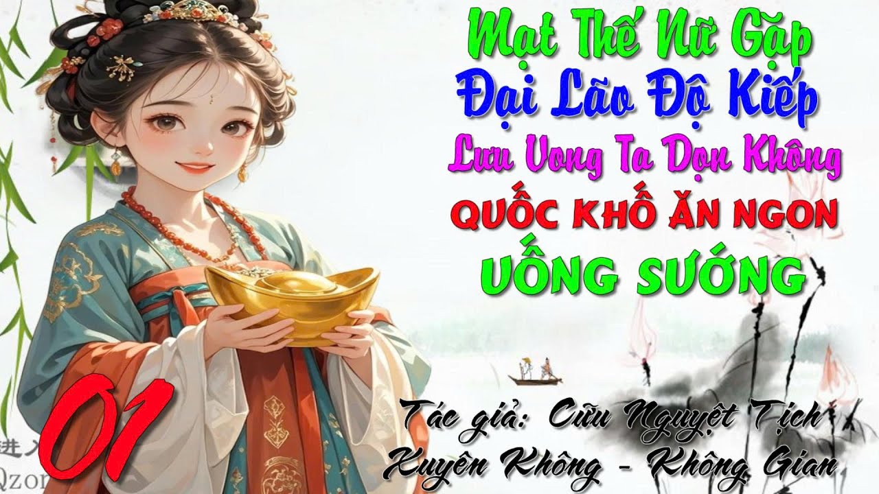 01 - Mạt Thế Nữ Gặp Đại Lão Độ Kiếp Lưu Vong Ta Dọn Quốc Khố Ăn Ngon  - Xuyên Không - Không Gian