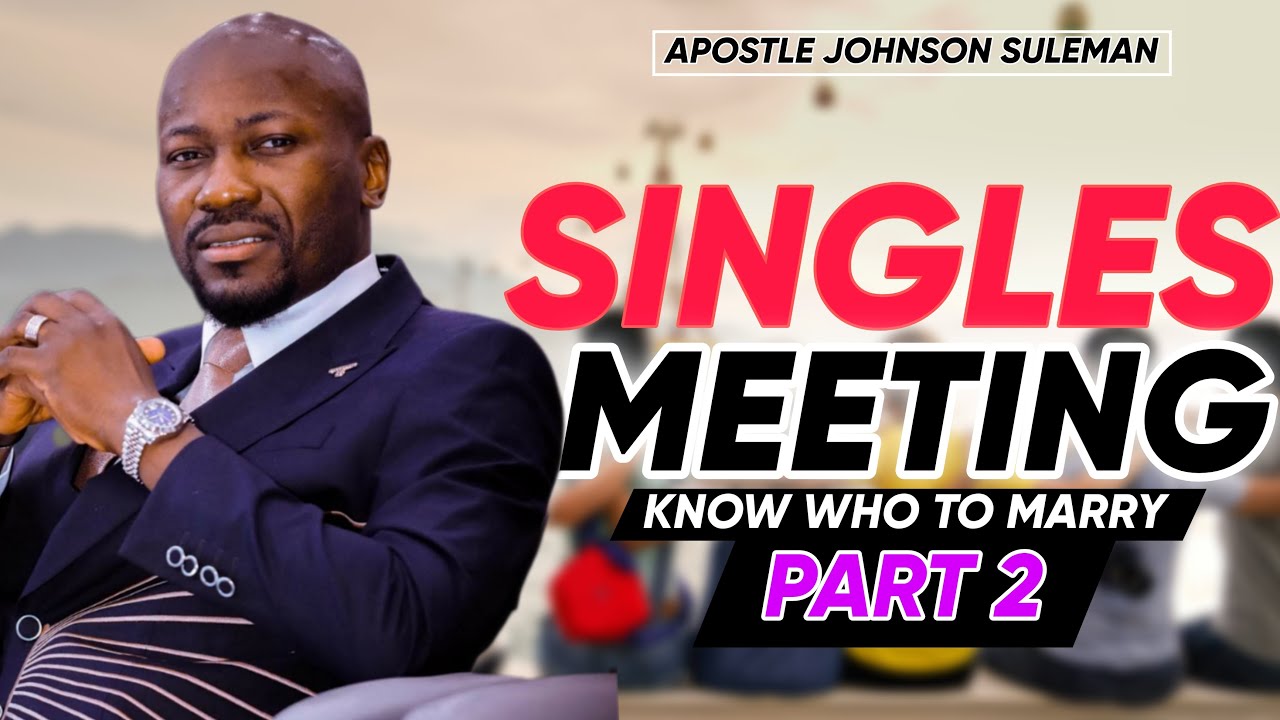 KNOW WHO TO MARRY- SINGLES MEETING WITH APOSTLE JOHNSON SULEMAN- Part 2