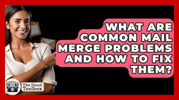 What Are Common Mail Merge Problems And How To Fix Them? - TheEmailToolbox.com
