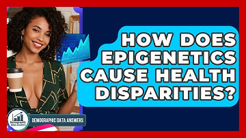 How Does Epigenetics Cause Health Disparities? - Demographic Data Answers