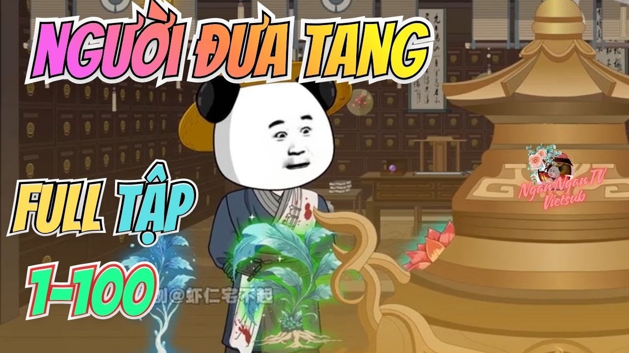 Full Tập 1-100 | NGƯỜI ĐƯA TANG | Táng Thiên Táng Địa Táng Chúng Sinh | Ngân Ngân TV Vietsub