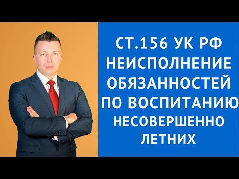 156 статья УК РФ - Неисполнение обязанностей по воспитанию несовершеннолетних - Адвокат Москва