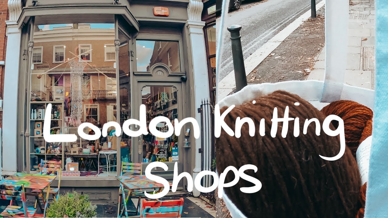 Visiting London Knitting Shops A Little Catch up and Chat About Yarn