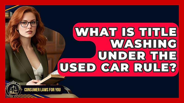 What Is Title Washing Under The Used Car Rule? - Consumer Laws For You