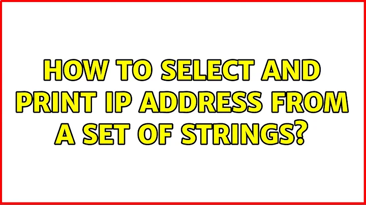 How to select and print IP address from a set of strings? (4 Solutions!!)