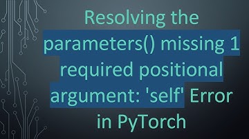 Resolving the parameters() missing 1 required positional argument: 
