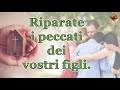 Riparate i peccati dei vostri figli.