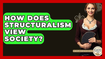How Does Structuralism View Society? - Europe Through the Ages