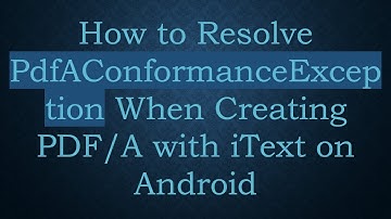 How to Resolve PdfAConformanceException When Creating PDF/A with iText on Android