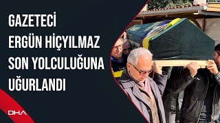 Gazeteci Ergun Hiçyılmaz Son Yolculuğuna Uğurlandı
