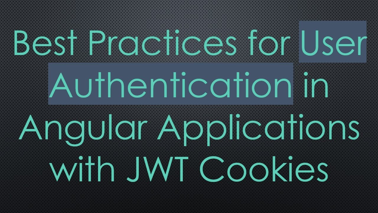 Best Practices for User Authentication in Angular Applications with JWT Cookies
