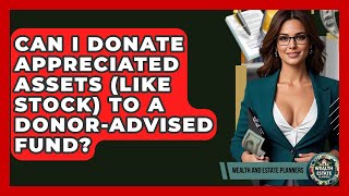 Can I Donate Appreciated Assets (Like Stock) To A Donor-Advised Fund? - Wealth and Estate Planners