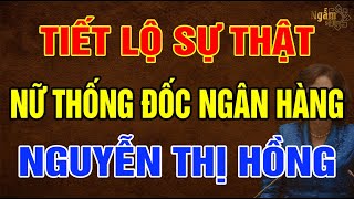 Tiết Lộ SỰ THẬT Về Nữ THỐNG ĐỐC NGÂN HÀNG Nhà Nước NGUYỄN THỊ HỒNG | Ngẫm Sử Thi