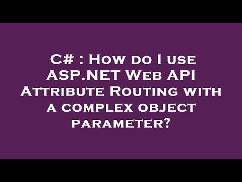 C# : How do I use ASP.NET Web API Attribute Routing with a complex object parameter?