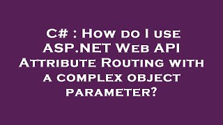 C# : How do I use ASP.NET Web API Attribute Routing with a complex object parameter?