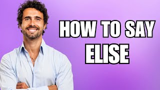 How To Pronounce Elise (Correctly)