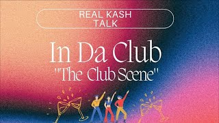 REAL KASH TALK| S2. EPISODE 6| THE CLUB SCENE