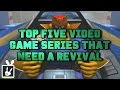 Top Five Video Game Series That Need a Revival