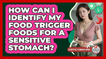 How Can I Identify My Food Trigger Foods For A Sensitive Stomach? - Sensitive Stomach Guide