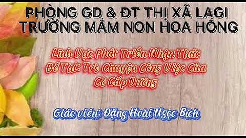 TRÒ CHUYỆN CÔNG VIỆC  CỦA  CÔ CẤP DƯỠNG - GV : Ngọc Bích