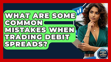 What Are Some Common Mistakes When Trading Debit Spreads? - Stock and Options Playbook
