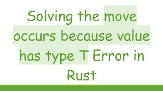 Famous Solving the move occurs because value has type T Error in Rust Wealth