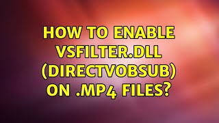 How to enable VSFilter.dll (DirectVobSub) on .mp4 files?