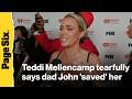 Teddi Mellencamp tearfully shares how dad John Mellencamp 'saved' her amid cancer battle