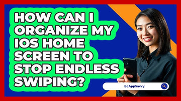 How Can I Organize My iOS Home Screen To Stop Endless Swiping? - Be App Savvy