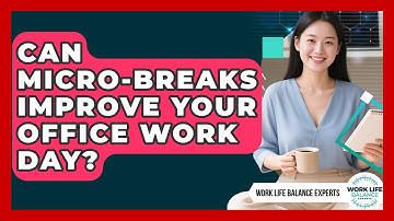 Can Micro-breaks Improve Your Office Work Day? - Work Life Balance Experts