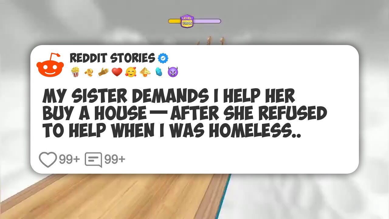 My Sister Demands I Help Her Buy a House—After She Refused to Help When I Was Homeless.. #reddit 