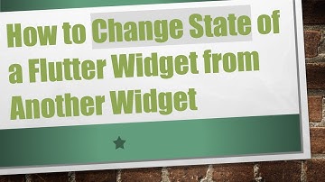 How to Change State of a Flutter Widget from Another Widget