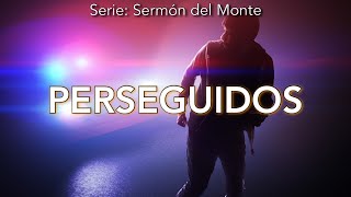 Perseguidos - Sermón del Monte - Ep 11 - Cesar Pino | Prédicas Cristianas