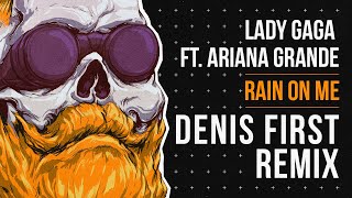 Lady Gaga Feat. Ariana Grande - Rain On Me (Denis First Remix)